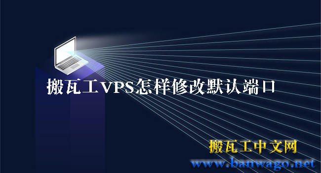搬瓦工VPS怎样修改默认端口-搬瓦工