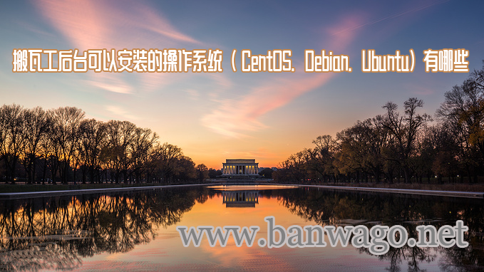 搬瓦工后台可以安装的操作系统（ CentOS、Debian、Ubuntu）有哪些