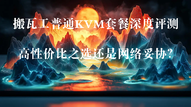 搬瓦工普通KVM套餐深度评测:高性价比之选还是网络妥协?-搬瓦工